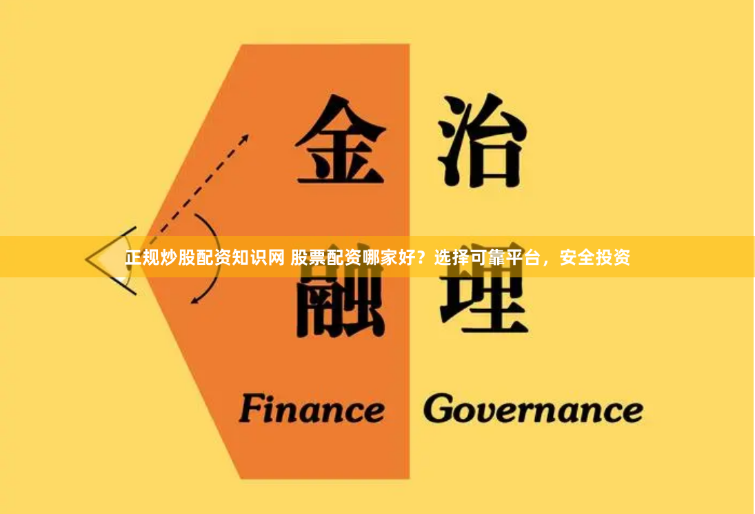 正规炒股配资知识网 股票配资哪家好？选择可靠平台，安全投资
