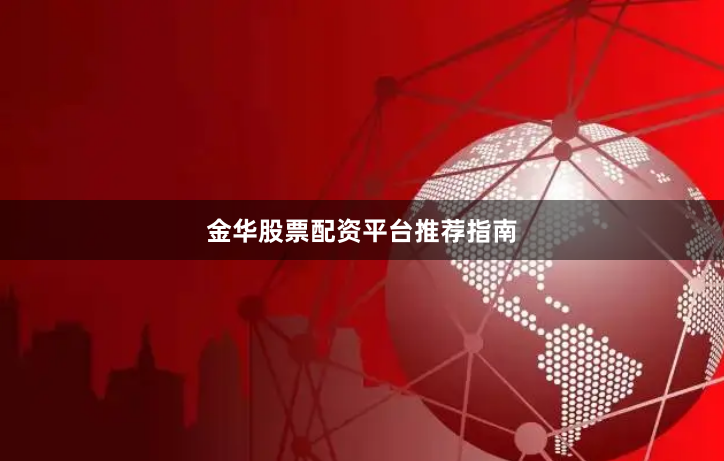 金华股票配资平台推荐指南