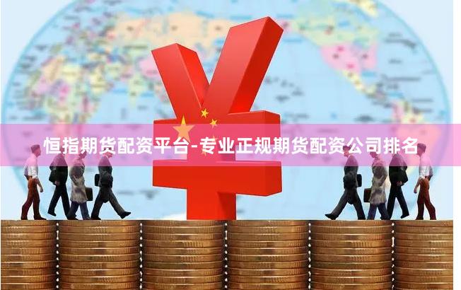 恒指期货配资平台-专业正规期货配资公司排名
