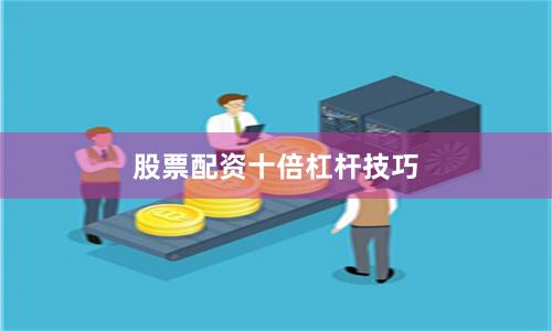 股票配资十倍杠杆技巧