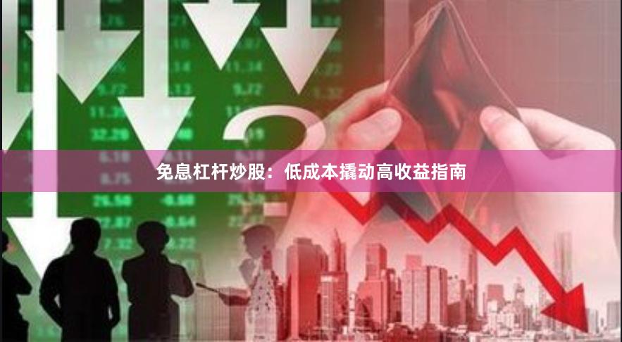 免息杠杆炒股:低成本撬动高收益指南