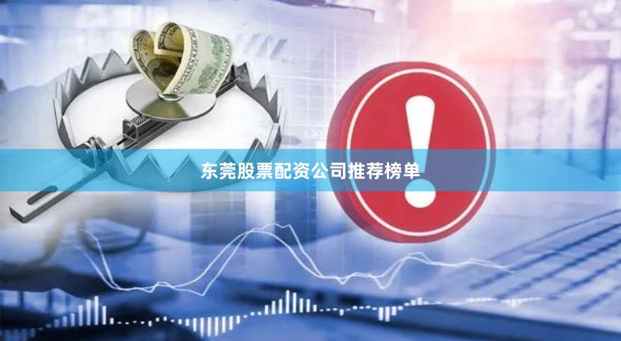 东莞股票配资公司推荐榜单