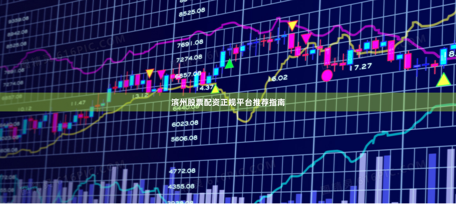 滨州股票配资正规平台推荐指南