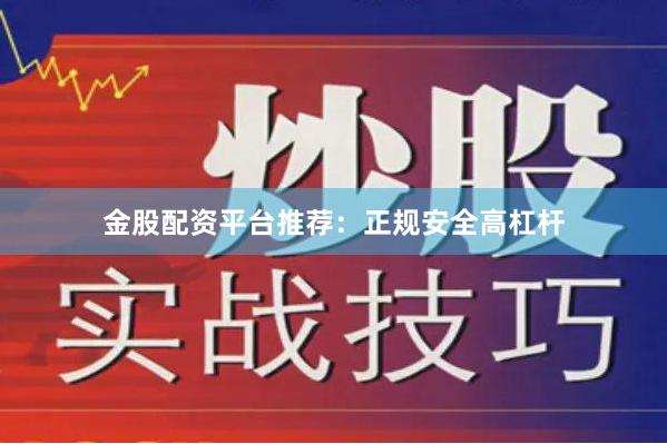 金股配资平台推荐:正规安全高杠杆